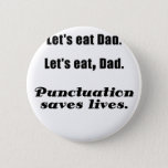 Lets Eat Dad Punctuation Saves Lives 6 Cm Round Badge<br><div class="desc">Great Lets Eat Dad Punctuation Saves Lives products.</div>
