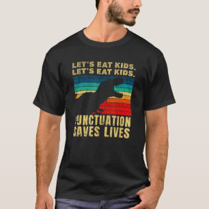 Let's Eat Kid Punctuation Save Lives Trex Grammar T-Shirt