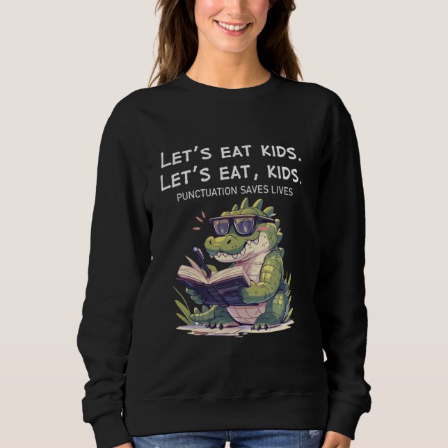 Let's Eat Kids Punctuation Saves Lives Funny Croco Sweatshirt (Front)