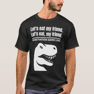 Let's Eat My Friend Punctuation Saves Lives Quote  T-Shirt