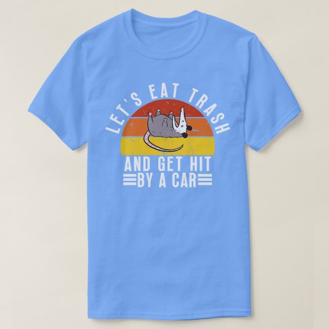 Lets eat trash and get hit by a 12 T-Shirt (Design Front)