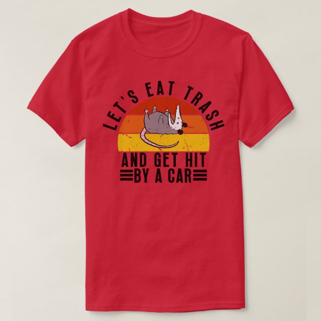Lets eat trash and get hit by a 5 T-Shirt (Design Front)