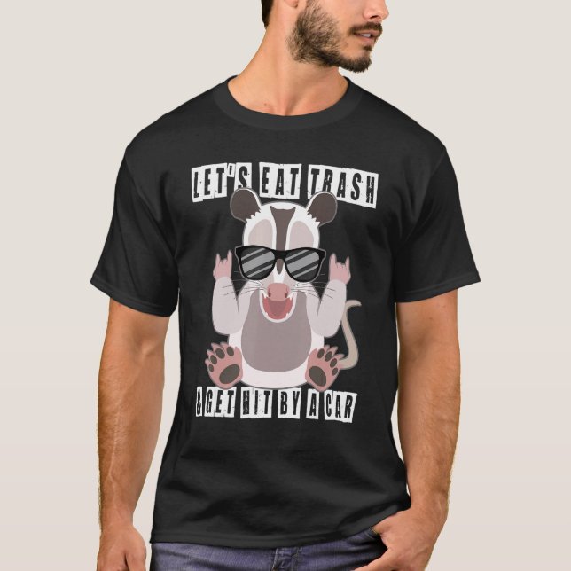 Let's Eat Trash And Get Hit By A Car  Opossum Quot T-Shirt (Front)