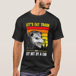 Let's Eat Trash And Get Hit By A Car Opossum T-Shirt