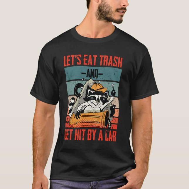 Lets Eat Trash And Get Hit By A Car Racoon T-Shirt (Front)