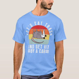 Lets eat trash and get hit by a car T-Shirt