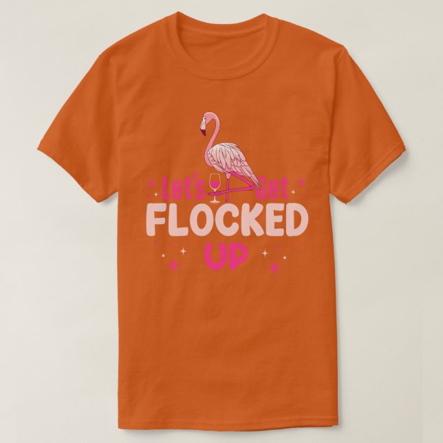 Lets fliamingo get flocked up T-Shirt (Design Front)