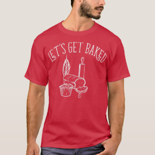 Let's Get Baked Bread Baking T-Shirt