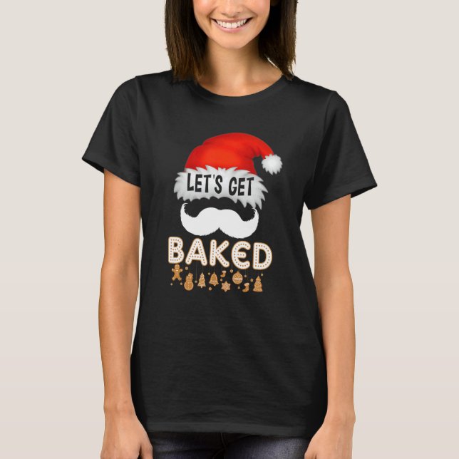 Let's Get Baked Cookie Baking Team Gingerbread Chr T-Shirt (Front)