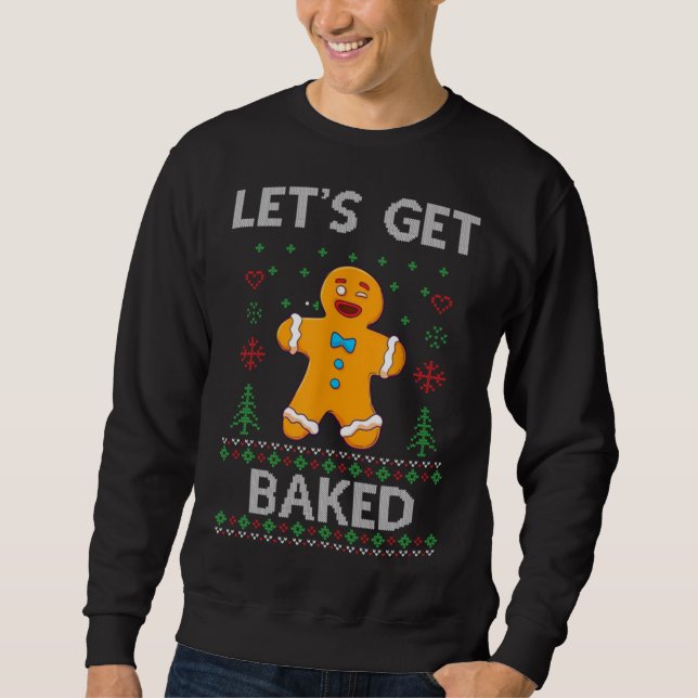 Lets Get Baked Funny Cookie Xmas Ugly Christmas Sw Sweatshirt (Front)