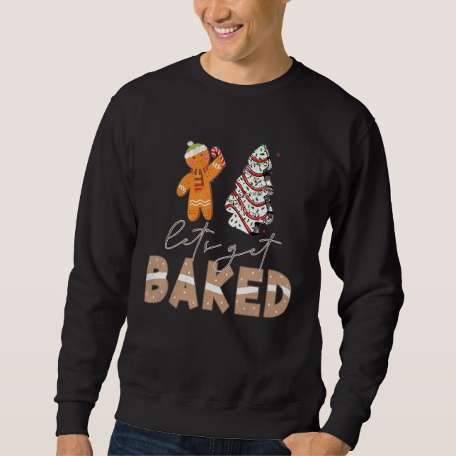 Let's Get Baked Gingerbread And Christmas Tree Cak Sweatshirt (Front)