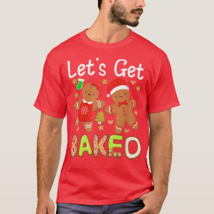 Let's Get Baked Gingerbread Christmas Cookie Bakin T-Shirt