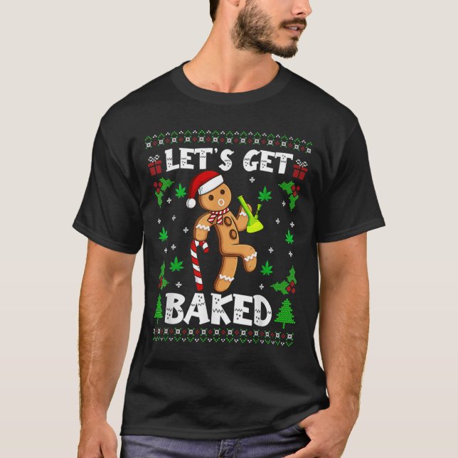 Let's Get Baked Gingerbread Man Weed Funny Christm T-Shirt (Front)