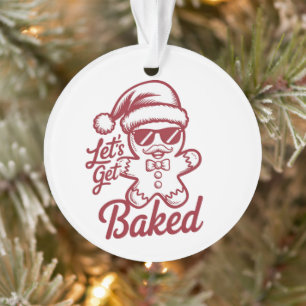 Let's Get Baked Snarky Christmas Sarcastic Funny  Ornament