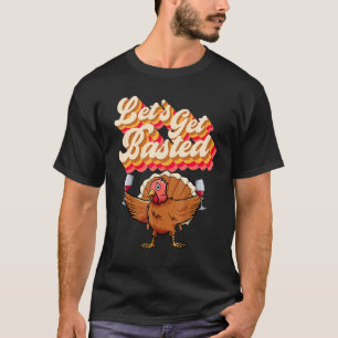 Let's Get Basted Retro Turkey Wine Thanksgiving D T-Shirt