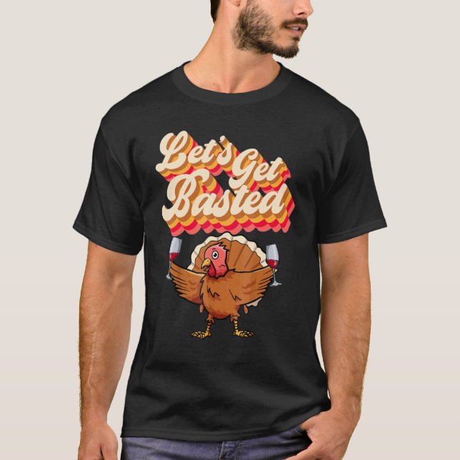Let's Get Basted  Retro Turkey Wine Thanksgiving D T-Shirt (Front)
