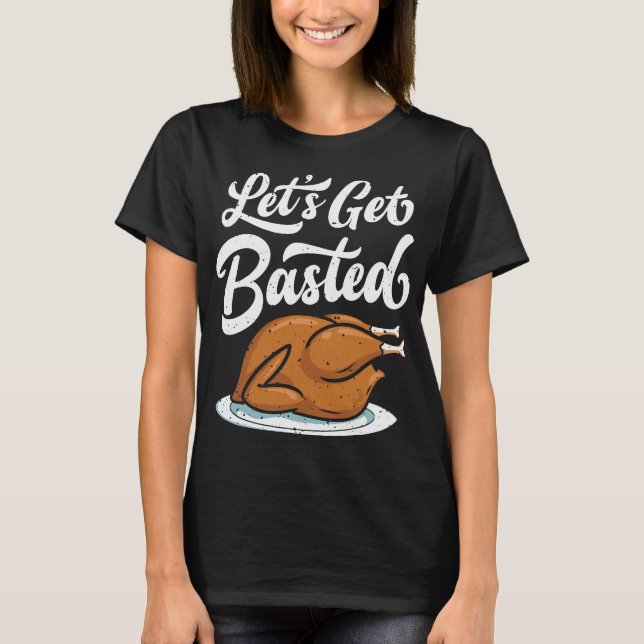 Lets Get Basted Turkey Thanksgiving T-Shirt (Front)