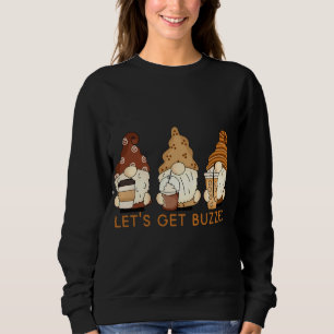 Let's Get Buzzed Cute Gnomes Funny Coffee Saying Sweatshirt
