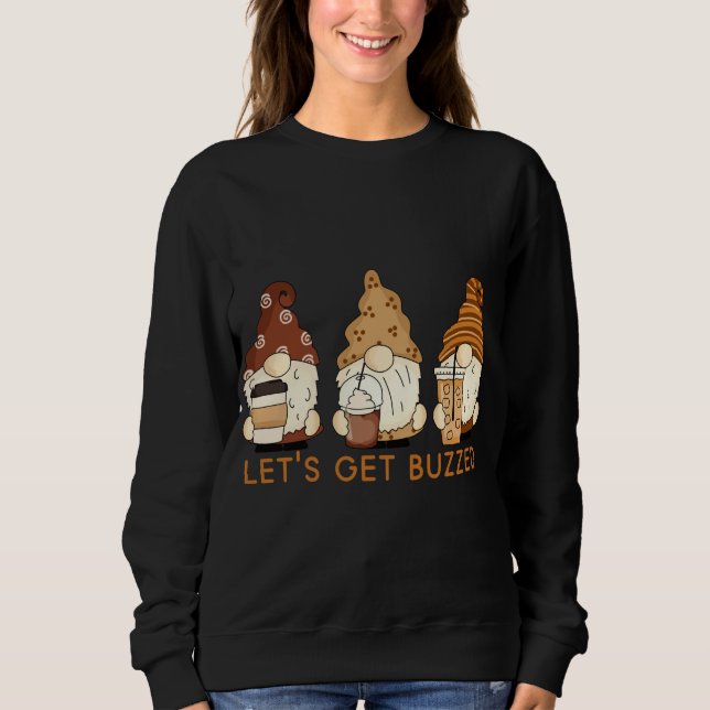 Let's Get Buzzed Cute Gnomes Funny Coffee Saying Sweatshirt (Front)