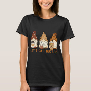 Let's Get Buzzed Cute Gnomes Funny Coffee Saying T-Shirt