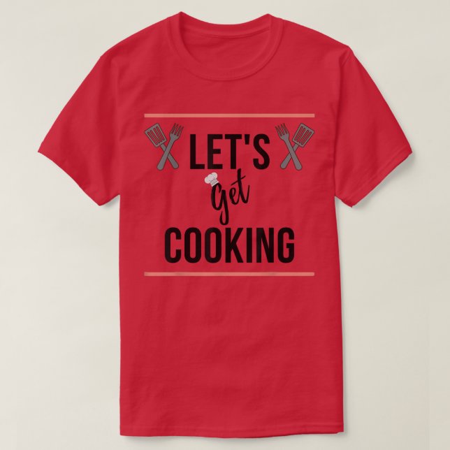 Lets Get Cooking  T-Shirt (Design Front)