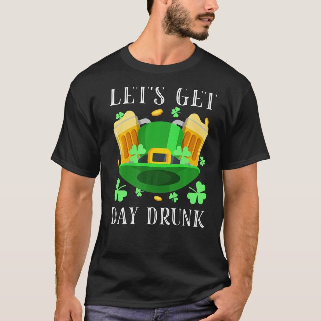 Let's Get Day Drunk Beer Drinking St. Patrick's Da T-Shirt (Front)