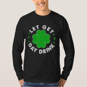 LET'S GET DAY DRUNK Shamrock ST PATRICKS DAY Beer T-Shirt