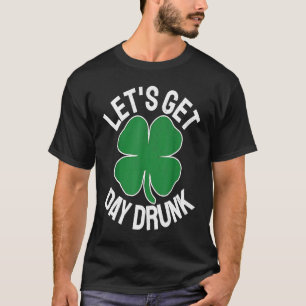 LET'S GET DAY DRUNK Shamrock ST PATRICKS DAY Beer T-Shirt