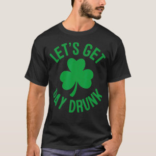 Let's Get Day Drunk St Patricks Day Irish Drinking T-Shirt
