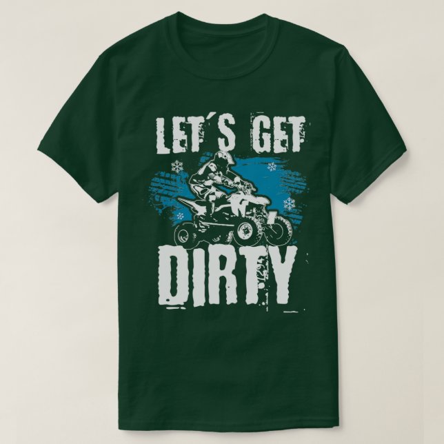 lets get dirty Quad ATV Quad driver  T-Shirt (Design Front)