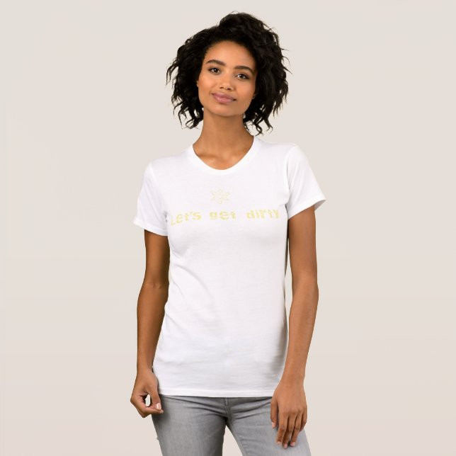 Lets Get Dirty T-Shirt (Front Full)