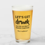 Let's Get Drunk - Funny Bridesmaid Proposal Glass<br><div class="desc">A custom funny bridesmaid,  maid of honour proposal beer glass - "Let's get drunk and try on pretty dresses together" "Will you be my bridesmaid?"</div>