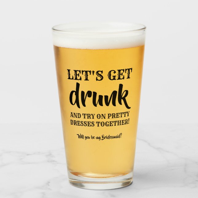 Let's Get Drunk - Funny Bridesmaid Proposal Glass (Front Filled)