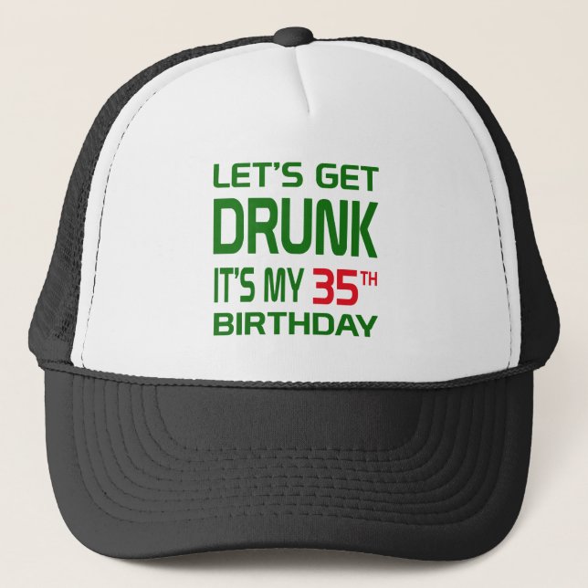 Let's Get Drunk It's my 35th Birthday Trucker Hat (Front)