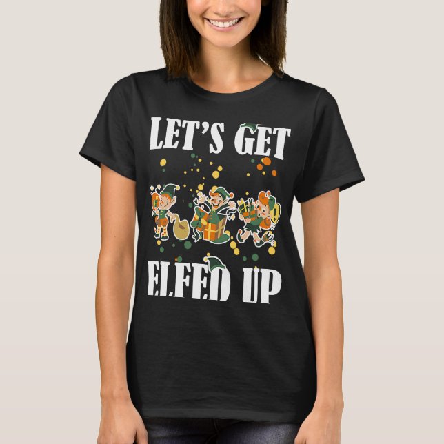 Let's get elfed up Christmas light T-Shirt (Front)