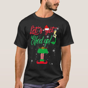 Let's Get Elfed Up Drinking Christmas T-Shirt
