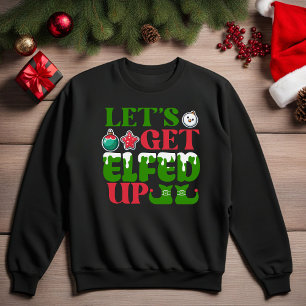 Let's Get Elfed Up Funny Sweatshirt