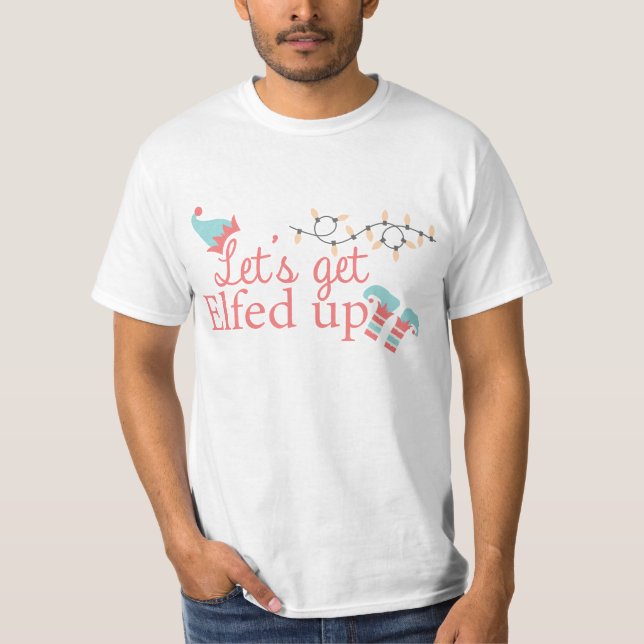 Let's get elfed up holiday t-shirt (Front)