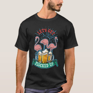 Let's Get Flocked Up  Drinking Flamingo Beer 2 T-Shirt