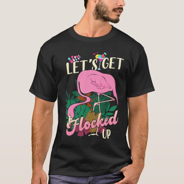 Let's Get Flocked Up Flamingo Pink Drinking T-Shirt (Front)