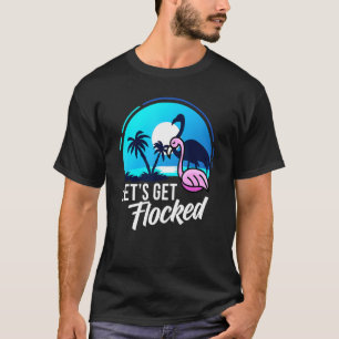 Lets Get Flocked With Flamingo T-Shirt