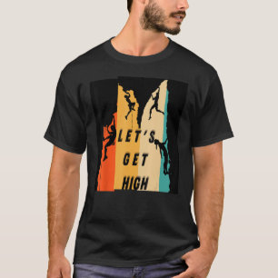 Let's Get High Mountain Climbing Bouldering Graphi T-Shirt