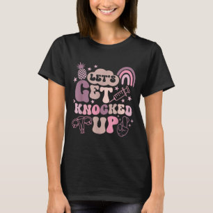 Lets Get Knocked Up Ivf Transfer Day Mum Fertility T-Shirt