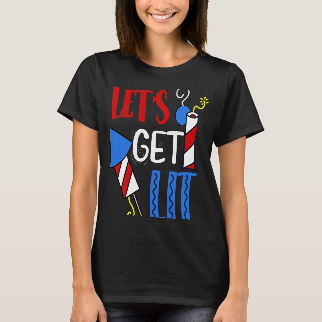 Let's Get Lit fireworks firecracker  fourth 4th of T-Shirt (Front)