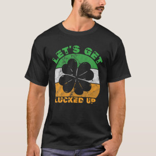 Let's Get Lucked Up Irish Clover St Patrick's Day T-Shirt