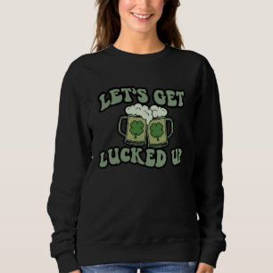 Lets Get Lucked Up Lucky C St Patricks Day Beer Dr Sweatshirt