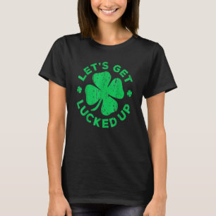 Let's Get Lucked Up Saint Patrick's Day Gif S T-Shirt