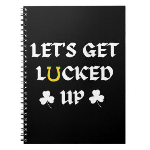 Let's Get Lucked Up St. Patrick's Day Notebook
