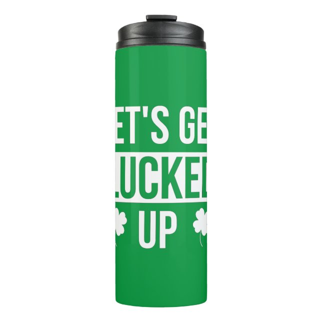 Let's Get Lucked Up St. Patrick's Day Thermal Tumbler (Front)