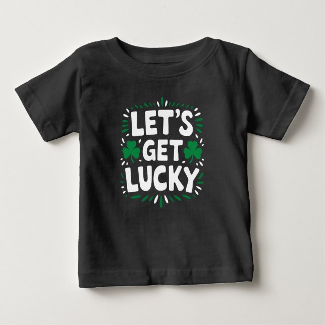 Let's Get Lucky Shamrock Funny St Patrick's Day Baby T-Shirt (Front)